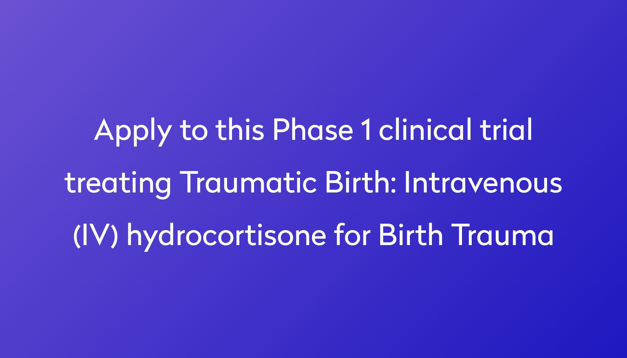 Intravenous (IV) hydrocortisone for Birth Trauma Clinical Trial 2024